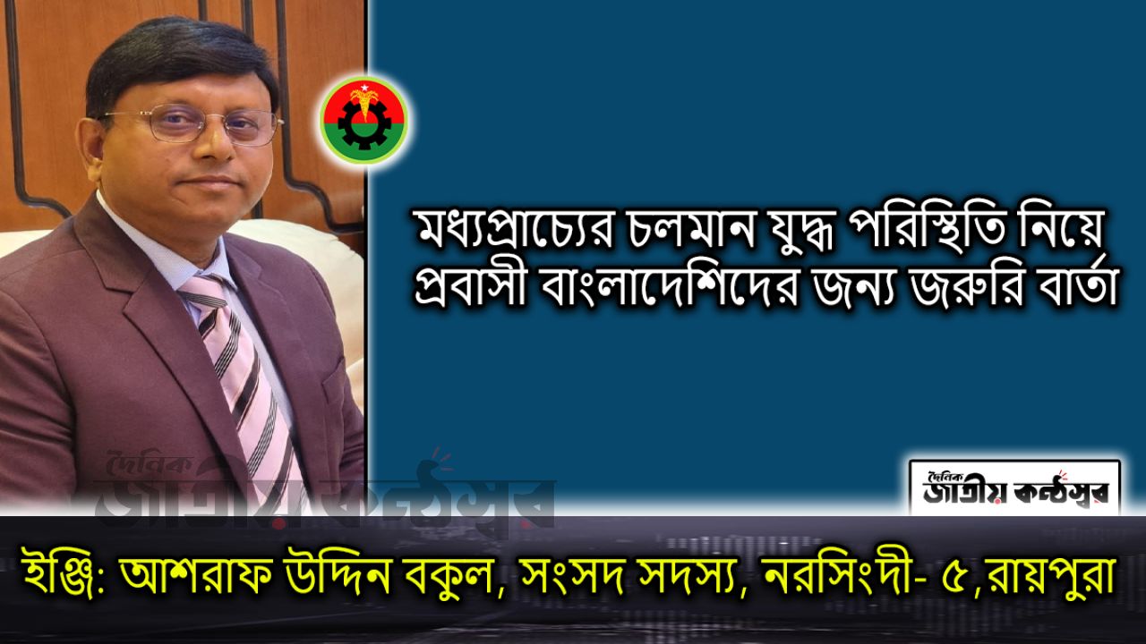 মধ্যপ্রাচ্যের চলমান যুদ্ধ পরিস্থিতি নিয়ে প্রবাসী বাংলাদেশিদের জন্য জরুরি বার্তা